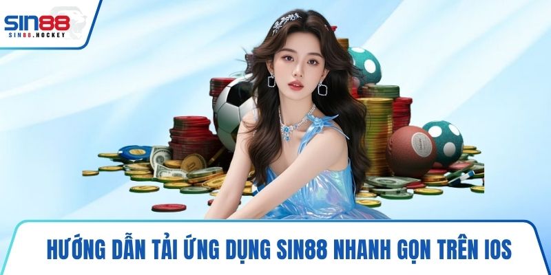 Hướng dẫn tải ứng dụng SIN88 nhanh gọn trên iOS