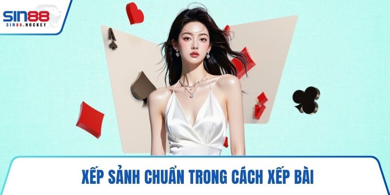 Xếp sảnh chuẩn trong cách xếp bài